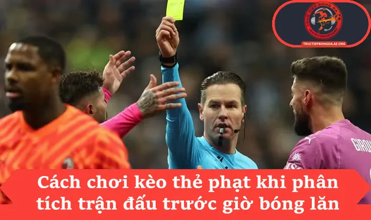 Cách Chơi Kèo Thẻ Phạt Hiệu Quả Trong 90 Phút Trận Đấu 3 Cách chơi kèo thẻ phạt khi phân tích trận đấu trước giờ bóng lăn