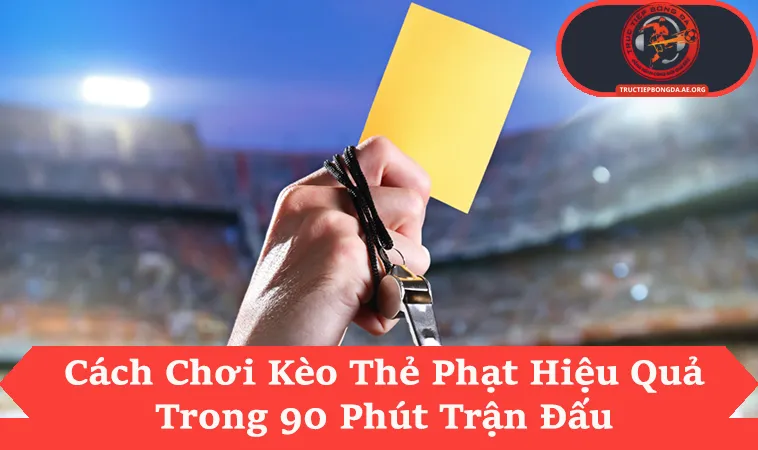 Cách Chơi Kèo Thẻ Phạt Giúp Thắng 100% Nhờ Đọc Trọng Tài
