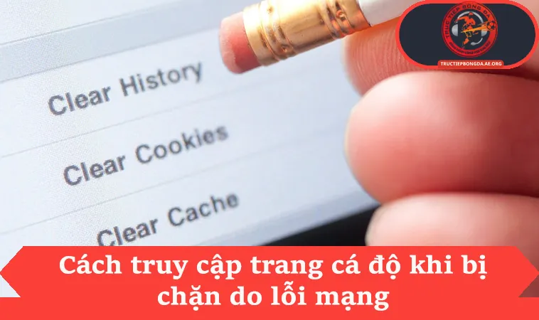 Cách truy cập trang cá độ khi bị chặn do lỗi mạng