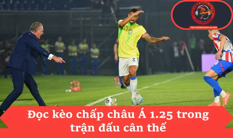 Đọc kèo chấp châu Á 1.25 trong trận đấu cân thế