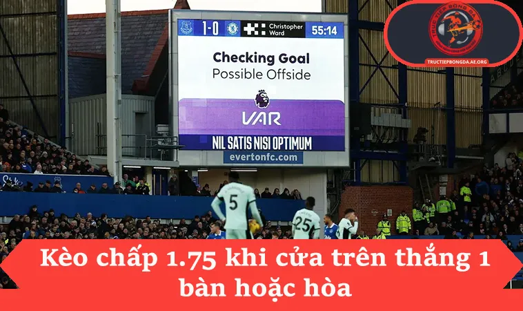 Kèo 1 3/4 Là Gì Với 3 Kịch Bản Tỉ Số Phổ Biến Nhất 3 Kèo chấp 1.75 khi cửa trên thắng 1 bàn hoặc hòa