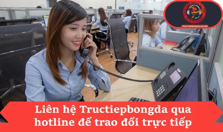 Liên hệ 2 Liên hệ Tructiepbongda qua hotline để trao đổi trực tiếp